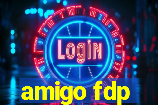 amigo fdp